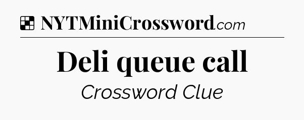 Solution: Deli queue call - NYT Crossword