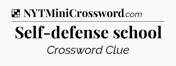 Solution: Self-defense school - NYT Crossword