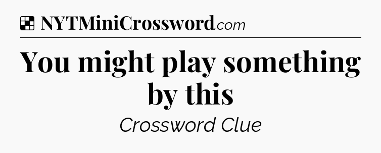Solution: You might play something by this - NYT Crossword