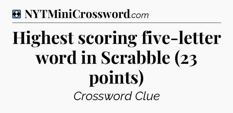 Solution: Highest scoring five-letter word in Scrabble (23 points) - NYT Mini Crossword