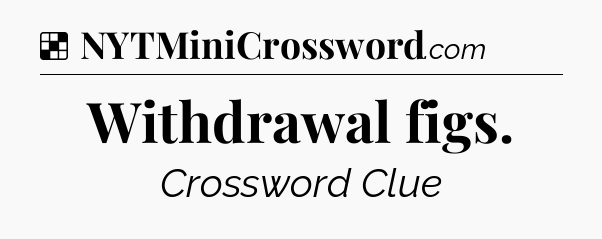 Solution: Withdrawal figs - NYT Crossword