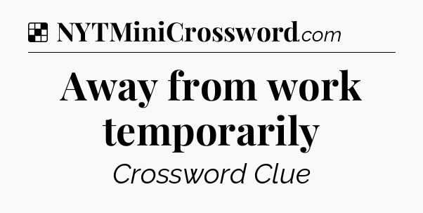 Solution: Away from work temporarily - NYT Crossword