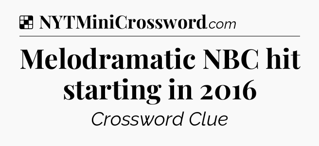 Solution: Melodramatic NBC hit starting in 2016 - NYT Crossword