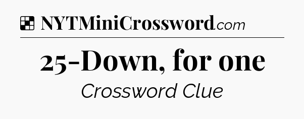 Solution: 25-Down, for one - NYT Crossword