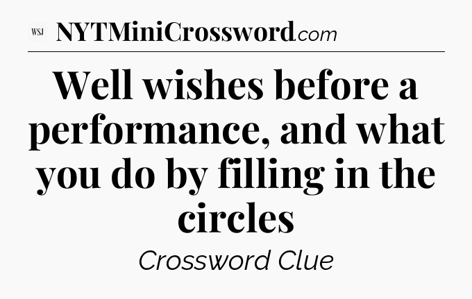 Well wishes before a performance, and what you do by filling in the circles - WSJ Crossword
