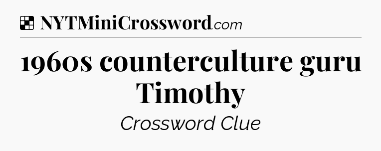 Solution: 1960s counterculture guru Timothy - NYT Crossword
