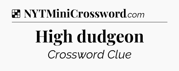 Solution: High dudgeon - NYT Crossword