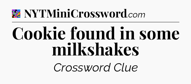 Cookie found in some milkshakes Crossword Clue