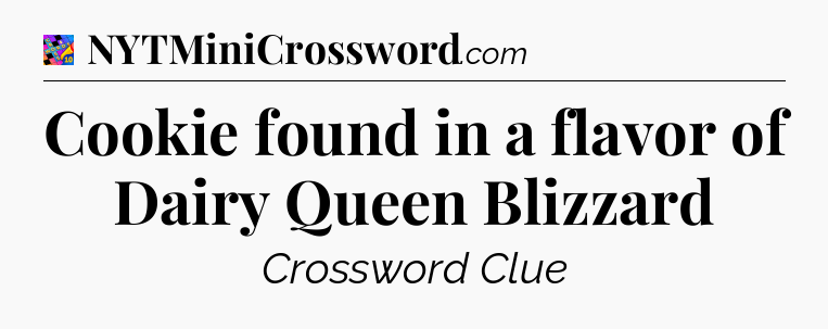 Cookie found in a flavor of Dairy Queen Blizzard Crossword Clue
