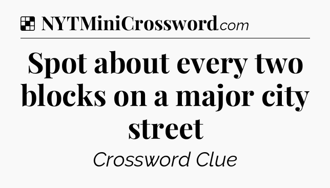 Solution: Spot about every two blocks on a major city street - NYT Crossword