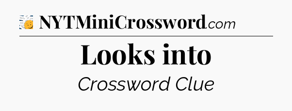 Looks into - 7 Little Words