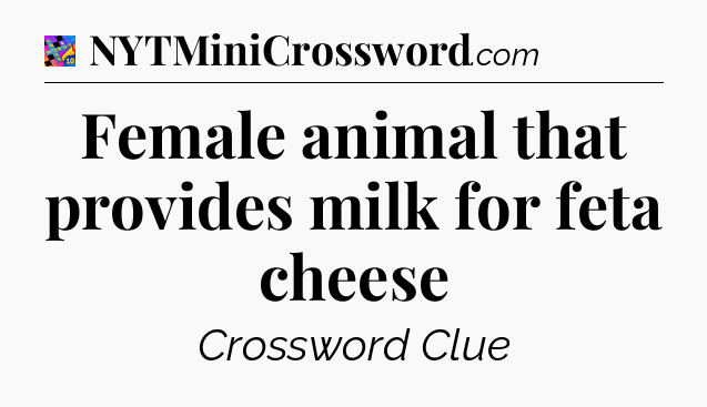 Female animal that provides milk for feta cheese Crossword Clue