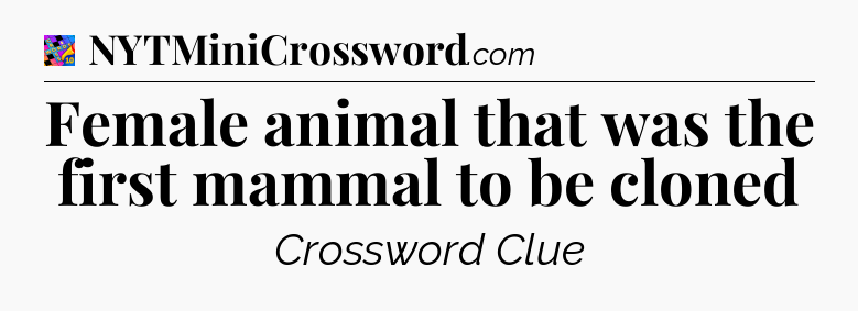 Female animal that was the first mammal to be cloned Crossword Clue