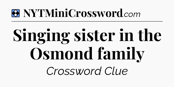 Solution: Singing sister in the Osmond family - NYT Mini Crossword