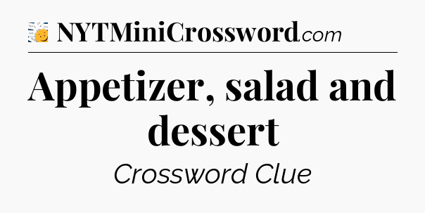 Appetizer, salad and dessert - 7 Little Words