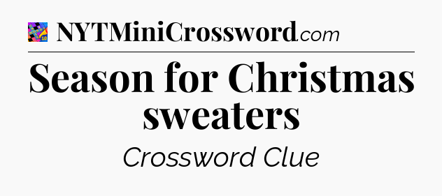 Season for Christmas sweaters Crossword Clue