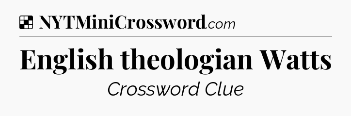 Solution: English theologian Watts - NYT Crossword