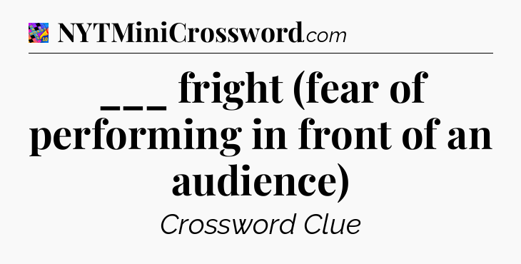 ___ fright (fear of performing in front of an audience) Crossword Clue