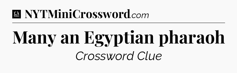 Many an Egyptian pharaoh - LA Times Crossword