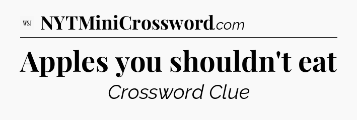 Apples you shouldn't eat - WSJ Crossword