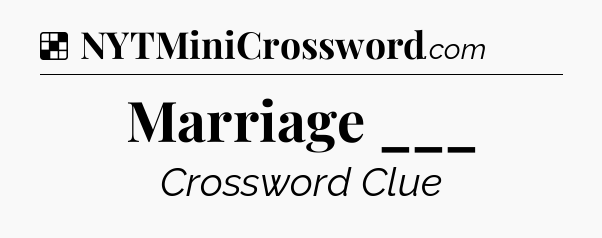 Solution: Marriage ___ - NYT Crossword