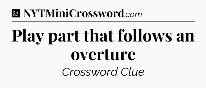 Play part that follows an overture - LA Times Crossword