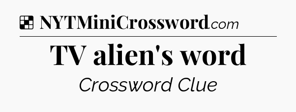 Solution: TV alien's word - NYT Crossword