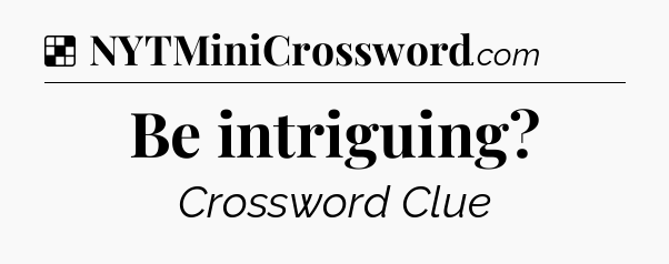 Solution: Be intriguing - NYT Crossword