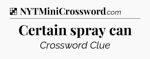 Solution: Certain spray can - NYT Crossword