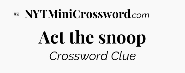 Act the snoop - WSJ Crossword