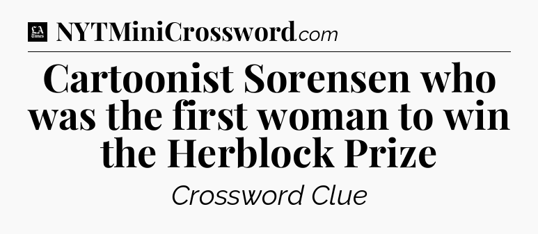 Cartoonist Sorensen who was the first woman to win the Herblock Prize - LA Times Crossword