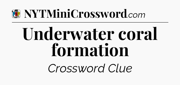 Underwater coral formation Crossword Clue