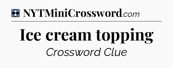 Solution: Ice cream topping - NYT Mini Crossword