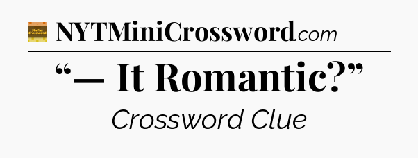 “— It Romantic?” - Eugene Sheffer Crossword
