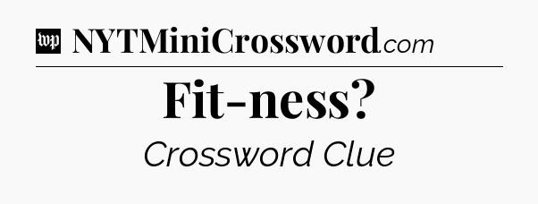 Fit-ness Crossword Clue