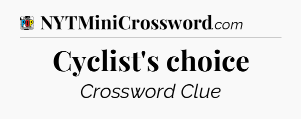 Cyclist's choice Crossword Clue