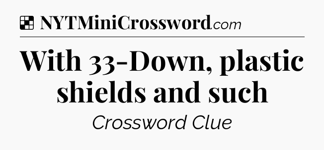Solution: With 33-Down, plastic shields and such - NYT Crossword