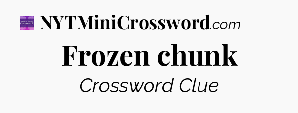 Frozen chunk - Thomas Joseph Crossword