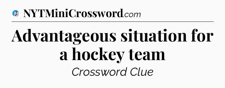 Advantageous situation for a hockey team Crossword Clue