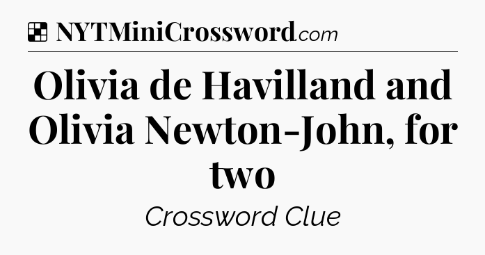 Solution: Olivia de Havilland and Olivia Newton-John, for two - NYT Crossword