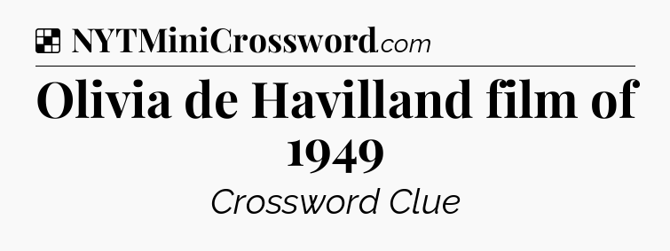 Solution: Olivia de Havilland film of 1949 - NYT Crossword