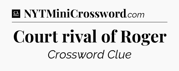 Court rival of Roger - LA Times Crossword