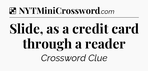 Solution: Slide, as a credit card through a reader - NYT Crossword