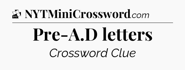 Pre-A.D letters - Daily Themed Mini Crossword