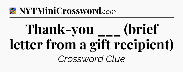 Thank-you ___ (brief letter from a gift recipient) Crossword Clue