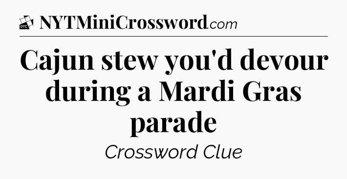 Cajun stew you'd devour during a Mardi Gras parade - Daily Themed Classic Crossword