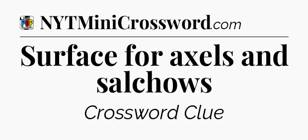 Surface for axels and salchows Crossword Clue
