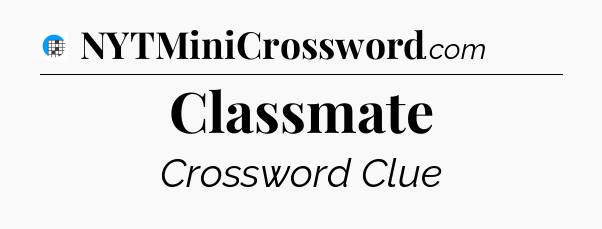 Classmate Crossword Clue
