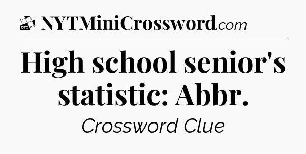 High school senior's statistic: Abbr - Daily Themed Classic Crossword