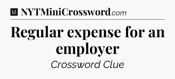 Regular expense for an employer - LA Times Crossword